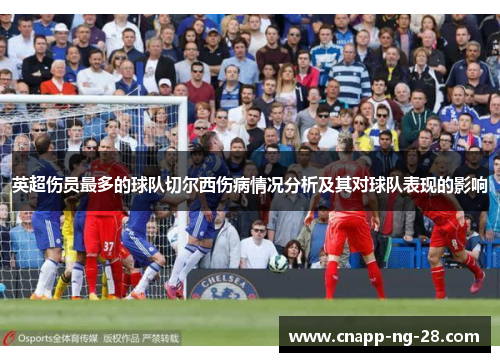 英超伤员最多的球队切尔西伤病情况分析及其对球队表现的影响 英超伤员最多的球队切尔西伤病情况分析及其对球队表现的影响