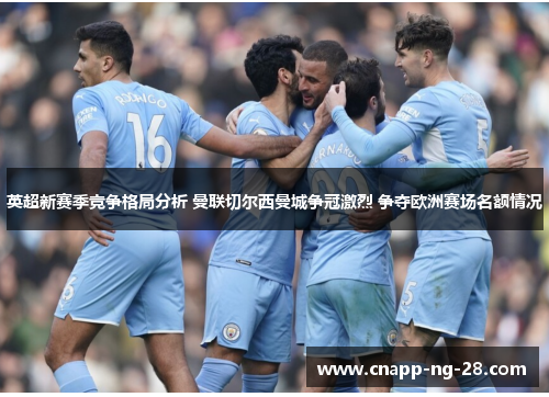 英超新赛季竞争格局分析 曼联切尔西曼城争冠激烈 争夺欧洲赛场名额情况 英超新赛季竞争格局分析 曼联切尔西曼城争冠激烈 争夺欧洲赛场名额情况