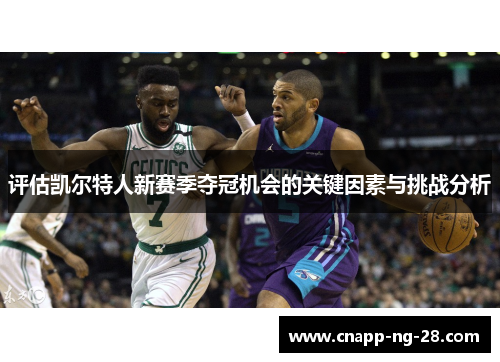 评估凯尔特人新赛季夺冠机会的关键因素与挑战分析 评估凯尔特人新赛季夺冠机会的关键因素与挑战分析