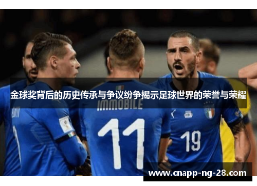 金球奖背后的历史传承与争议纷争揭示足球世界的荣誉与荣耀 金球奖背后的历史传承与争议纷争揭示足球世界的荣誉与荣耀