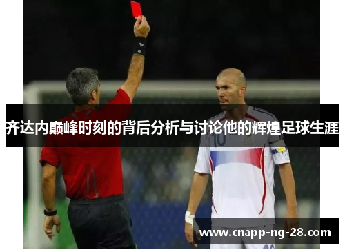 齐达内巅峰时刻的背后分析与讨论他的辉煌足球生涯 齐达内巅峰时刻的背后分析与讨论他的辉煌足球生涯