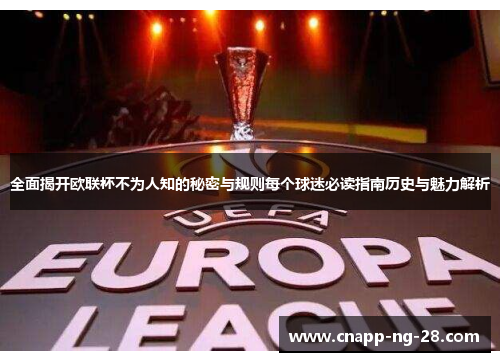 全面揭开欧联杯不为人知的秘密与规则每个球迷必读指南历史与魅力解析
