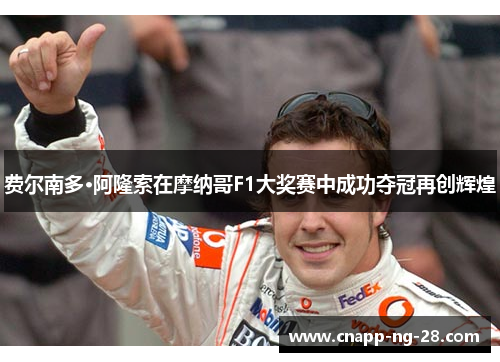 费尔南多·阿隆索在摩纳哥F1大奖赛中成功夺冠再创辉煌