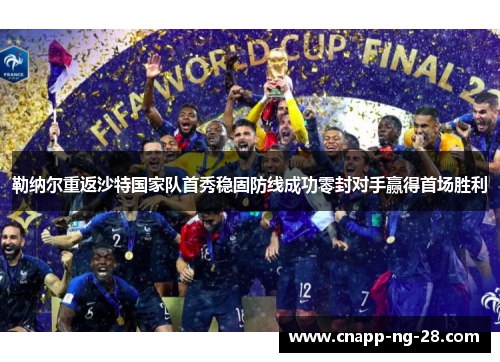 勒纳尔重返沙特国家队首秀稳固防线成功零封对手赢得首场胜利 勒纳尔重返沙特国家队首秀稳固防线成功零封对手赢得首场胜利